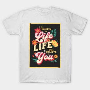 If you believe in life will believe in you T-Shirt